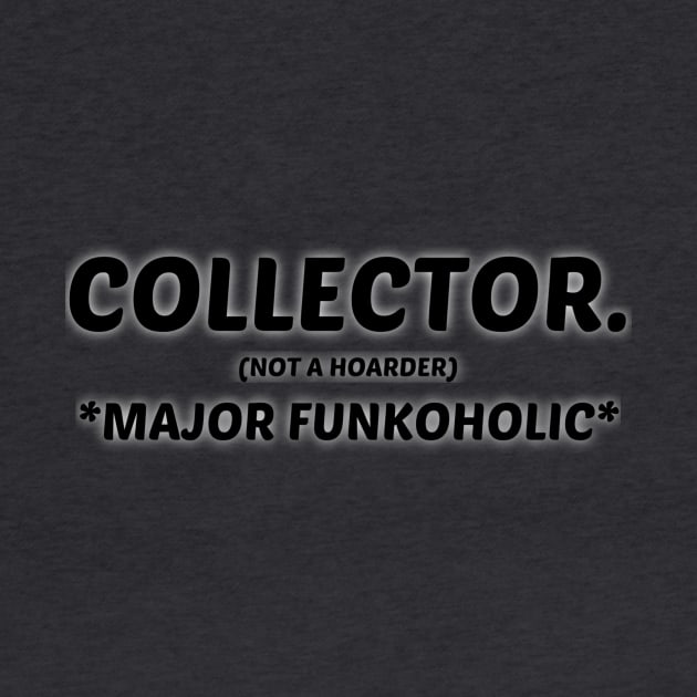 FUNKO  POP COLLECTOR NOT A HOARDER *MAJOR FUNKOHOLIC* by TSOL Games